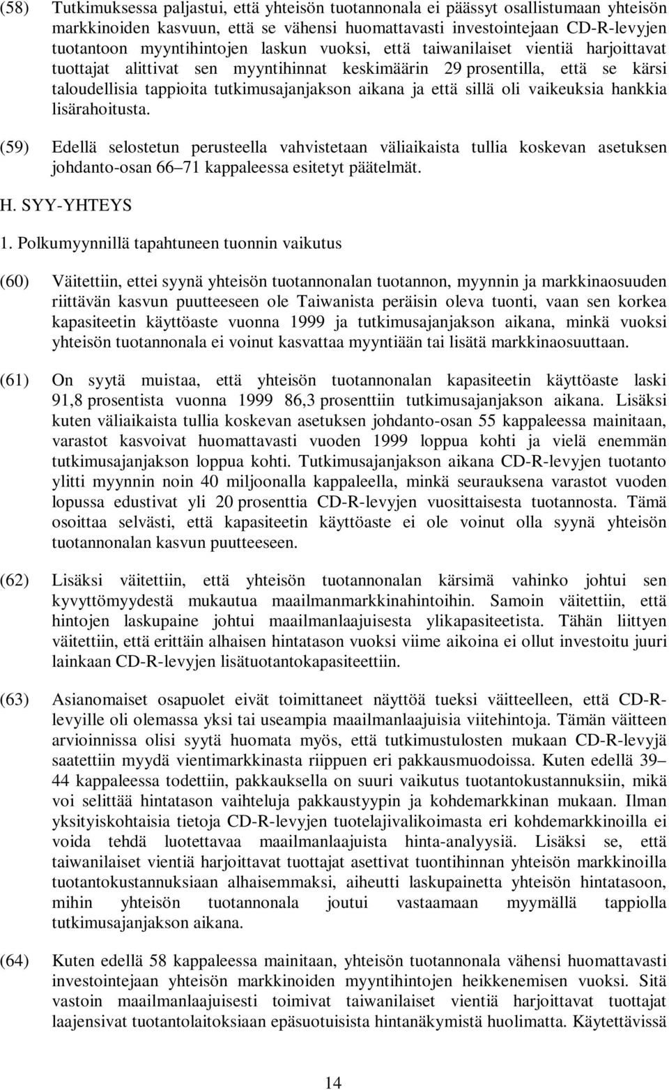 oli vaikeuksia hankkia lisärahoitusta. (59) Edellä selostetun perusteella vahvistetaan väliaikaista tullia koskevan asetuksen johdanto-osan 66 71 kappaleessa esitetyt päätelmät. H. SYY-YHTEYS 1.