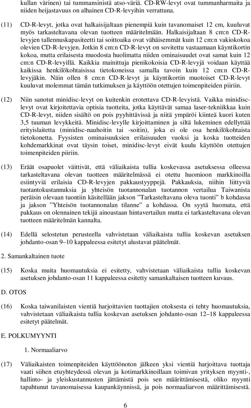 Halkaisijaltaan 8 cm:n CD-Rlevyjen tallennuskapasiteetti tai soittoaika ovat vähäisemmät kuin 12 cm:n vakiokokoa olevien CD-R-levyjen.