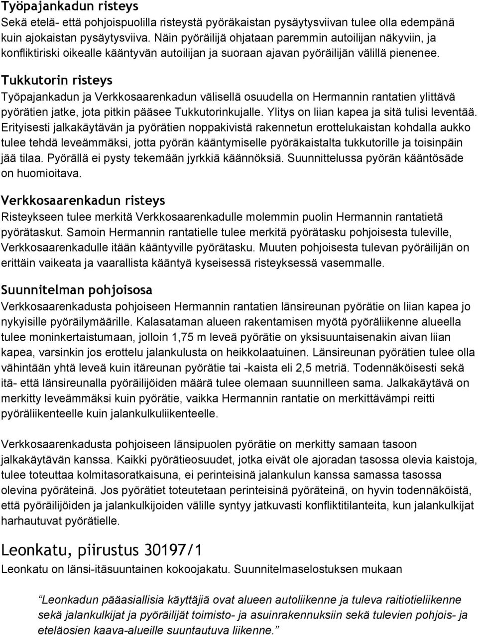 Tukkutorin risteys Työpajankadun ja Verkkosaarenkadun välisellä osuudella on Hermannin rantatien ylittävä pyörätien jatke, jota pitkin pääsee Tukkutorinkujalle.