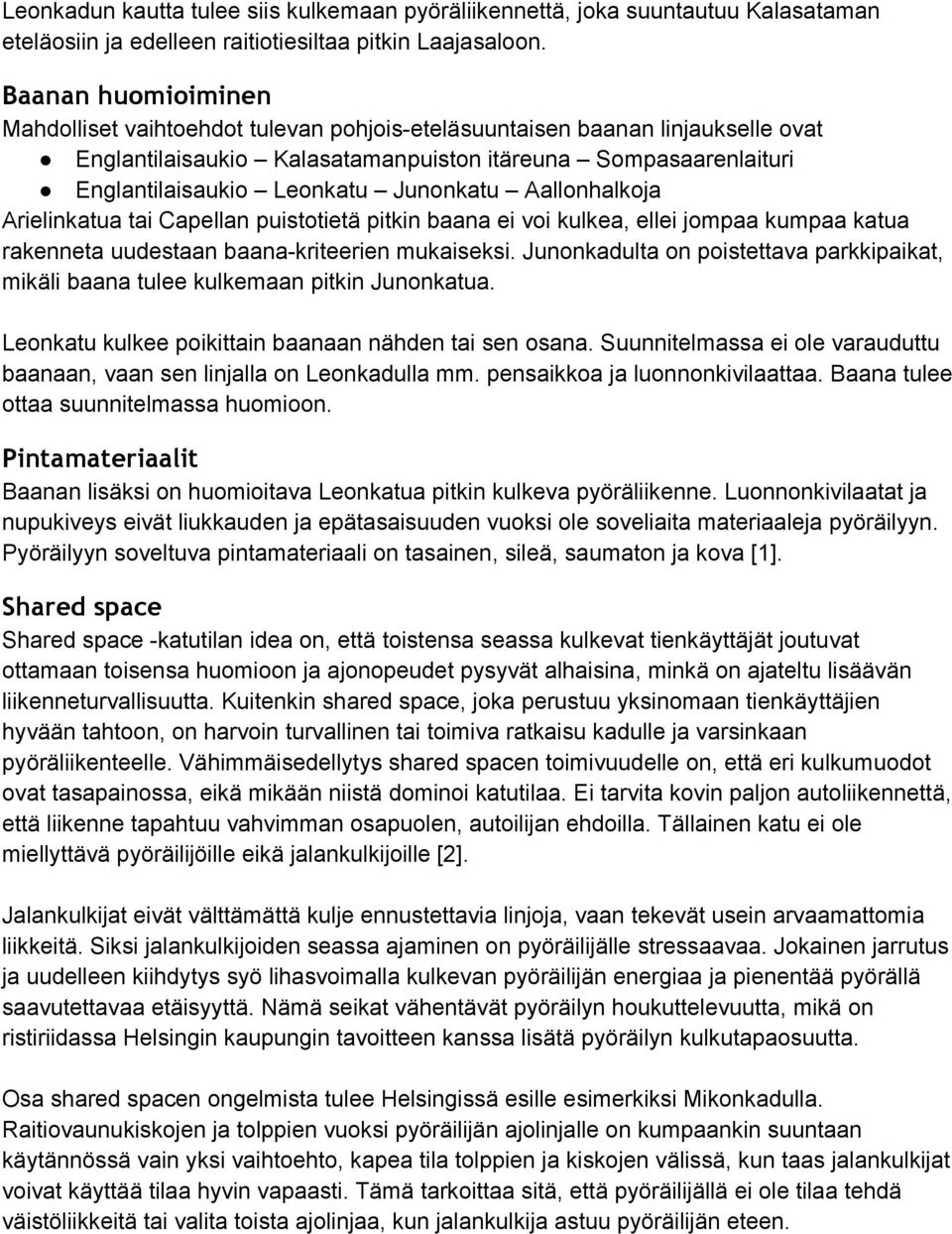 Junonkatu Aallonhalkoja Arielinkatua tai Capellan puistotietä pitkin baana ei voi kulkea, ellei jompaa kumpaa katua rakenneta uudestaan baana kriteerien mukaiseksi.