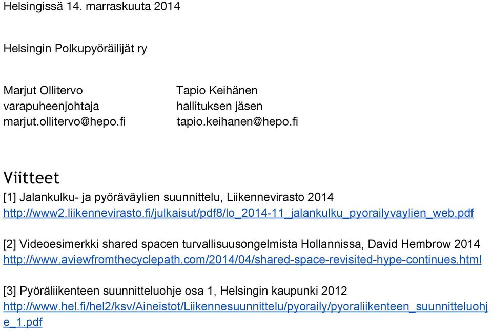 fi/julkaisut/pdf8/lo_2014 11_jalankulku_pyorailyvaylien_web.pdf [2] Videoesimerkki shared spacen turvallisuusongelmista Hollannissa, David Hembrow 2014 http://www.