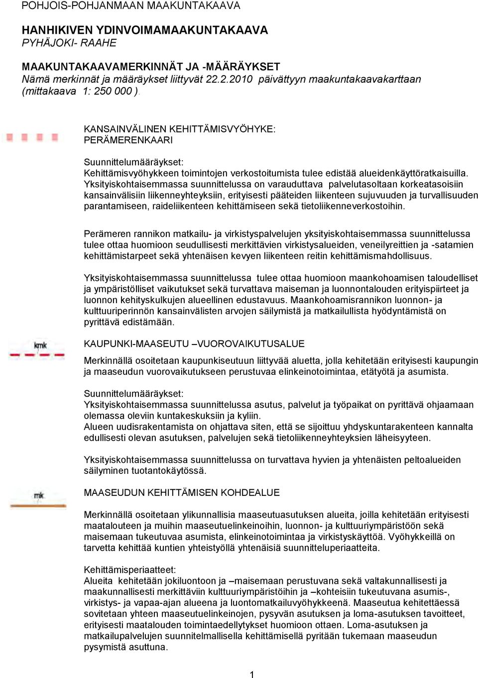 Yksityiskohtaisemmassa suunnittelussa on varaudutta palvelutasoltaan korkeatasoisiin kansainvälisiin liikenneyhteyksiin, erityisesti pääteiden liikenteen sujuvuuden ja turvallisuuden parantamiseen,