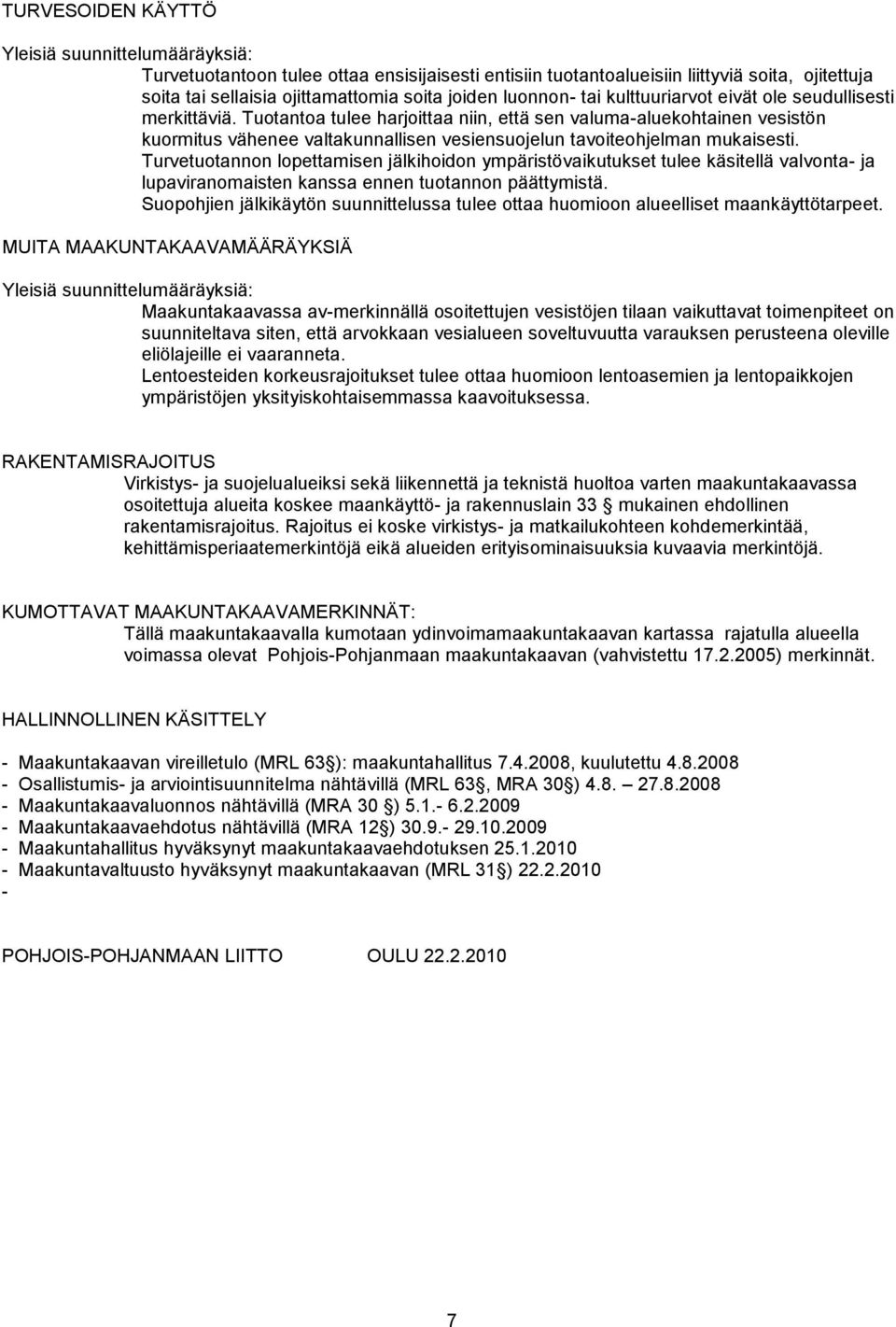 Tuotantoa tulee harjoittaa niin, että sen valuma-aluekohtainen vesistön kuormitus vähenee valtakunnallisen vesiensuojelun toiteohjelman mukaisesti.