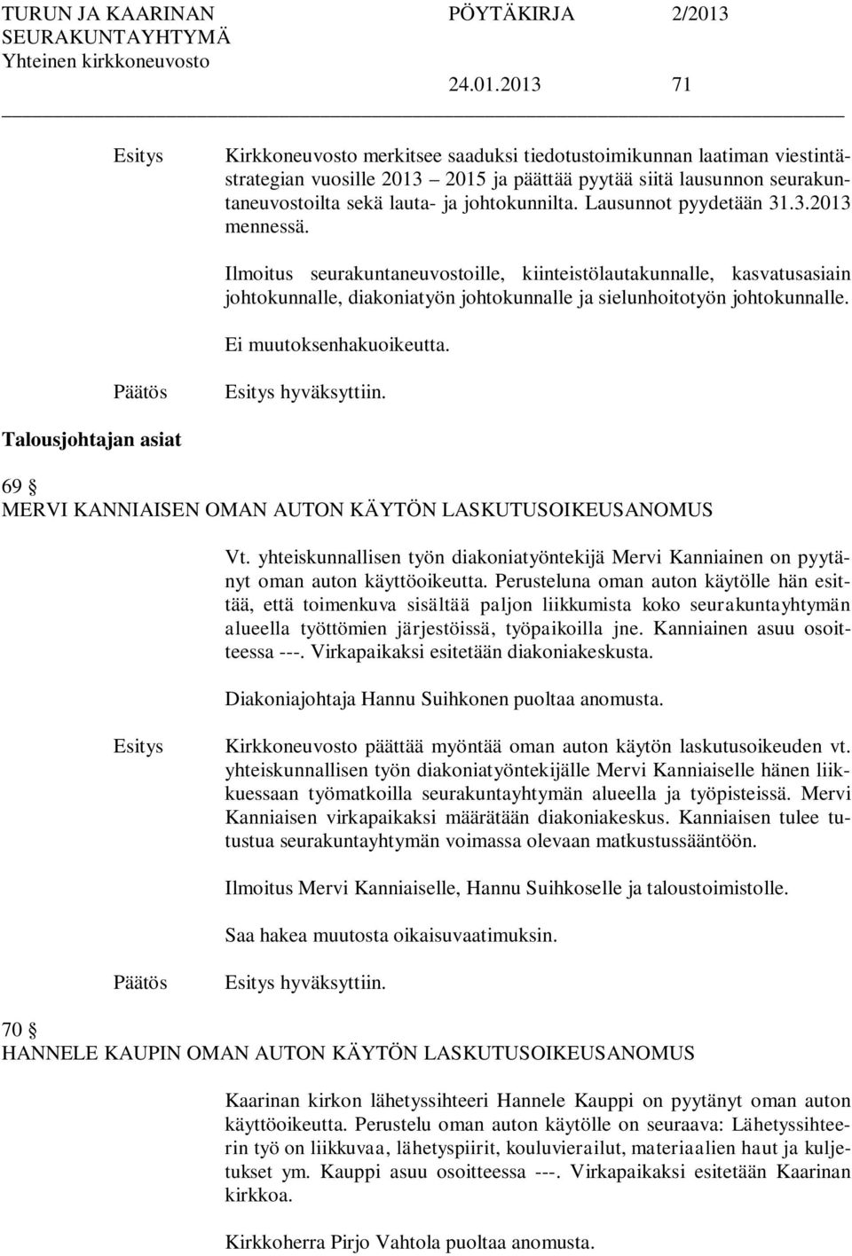 Lausunnot pyydetään 31.3.2013 mennessä. Ilmoitus seurakuntaneuvostoille, kiinteistölautakunnalle, kasvatusasiain johtokunnalle, diakoniatyön johtokunnalle ja sielunhoitotyön johtokunnalle.