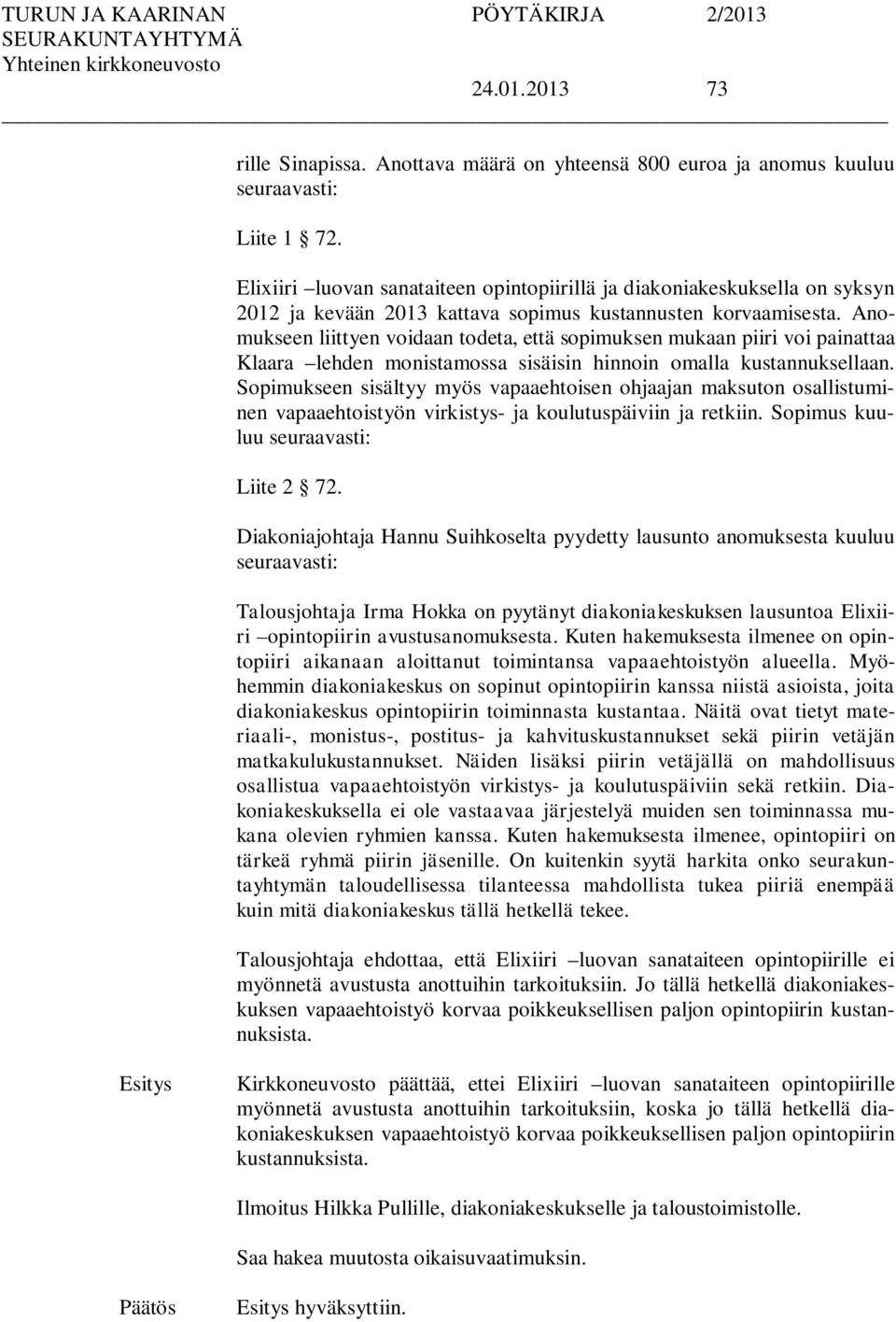 Anomukseen liittyen voidaan todeta, että sopimuksen mukaan piiri voi painattaa Klaara lehden monistamossa sisäisin hinnoin omalla kustannuksellaan.