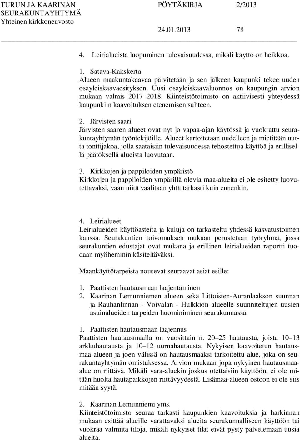 Alueet kartoitetaan uudelleen ja mietitään uutta tonttijakoa, jolla saataisiin tulevaisuudessa tehostettua käyttöä ja erillisellä päätöksellä alueista luovutaan. 3.