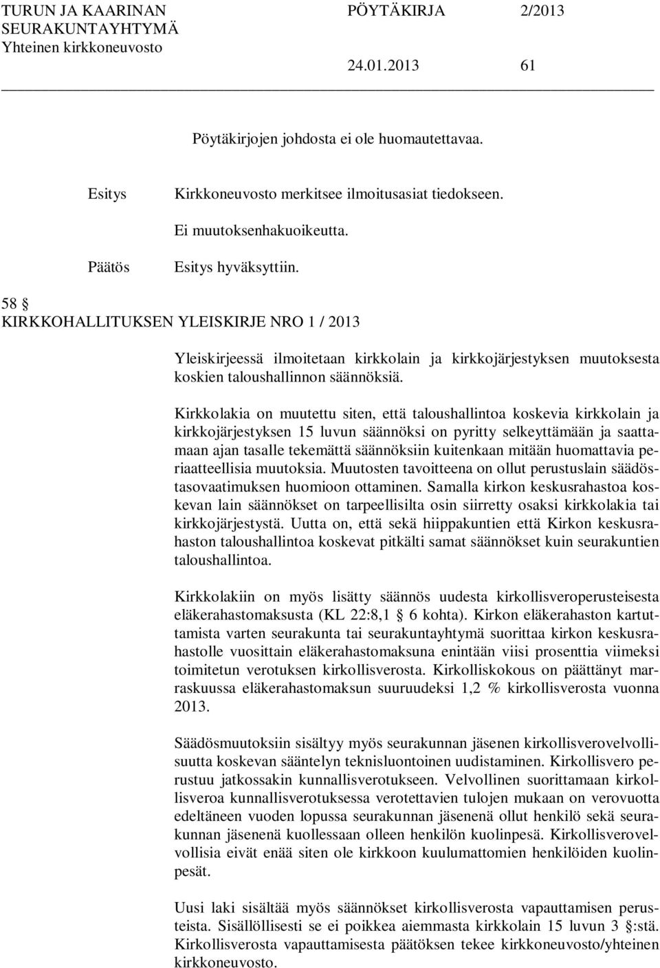 Kirkkolakia on muutettu siten, että taloushallintoa koskevia kirkkolain ja kirkkojärjestyksen 15 luvun säännöksi on pyritty selkeyttämään ja saattamaan ajan tasalle tekemättä säännöksiin kuitenkaan