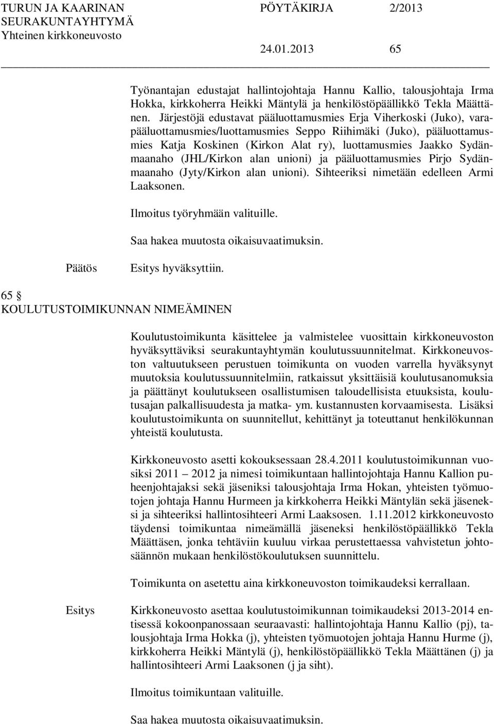 Sydänmaanaho (JHL/Kirkon alan unioni) ja pääluottamusmies Pirjo Sydänmaanaho (Jyty/Kirkon alan unioni). Sihteeriksi nimetään edelleen Armi Laaksonen. Ilmoitus työryhmään valituille.