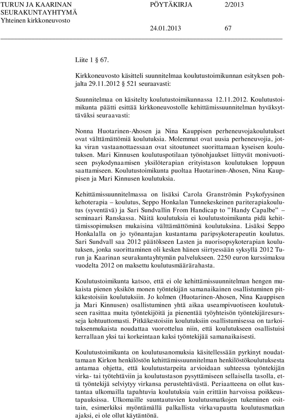 Koulutustoimikunta päätti esittää kirkkoneuvostolle kehittämissuunnitelman hyväksyttäväksi seuraavasti: Nonna Huotarinen-Ahosen ja Nina Kauppisen perheneuvojakoulutukset ovat välttämättömiä