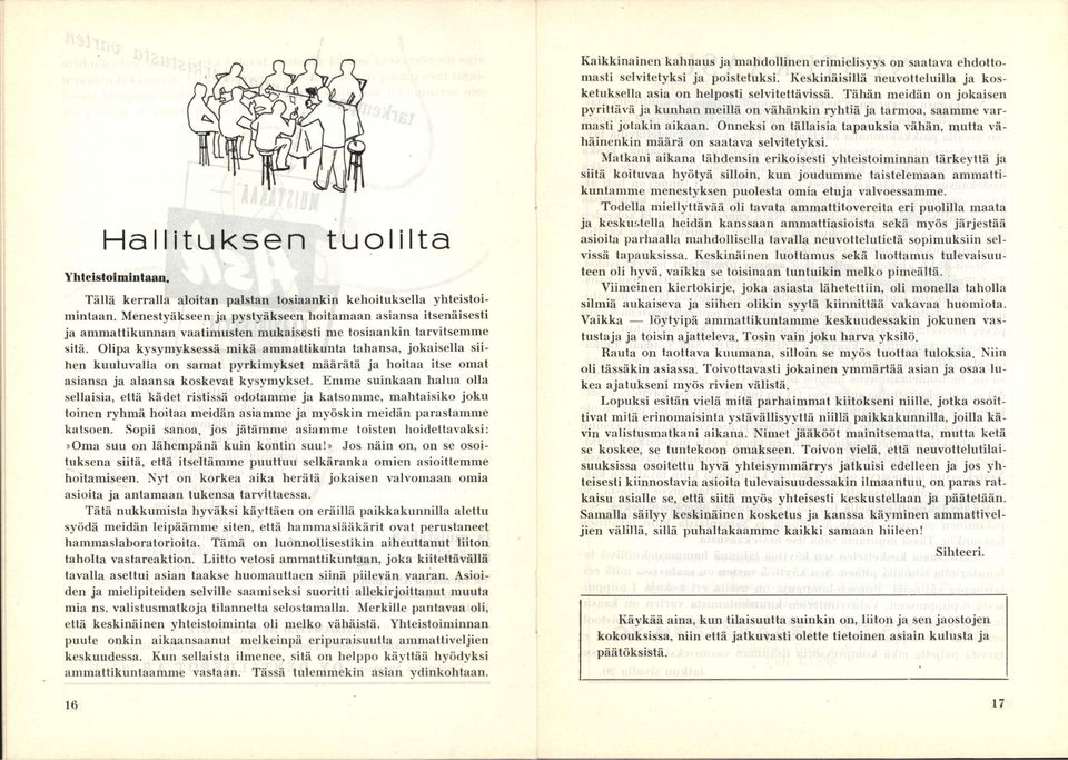 Olipa kysymyksessä mikä ammattikunta tahansa, jokaisella siihen kuuluvalla on samat pyrkimykset määrätä ja hoitaa itse omat asiansa ja alaansa koskevat kysymykset.