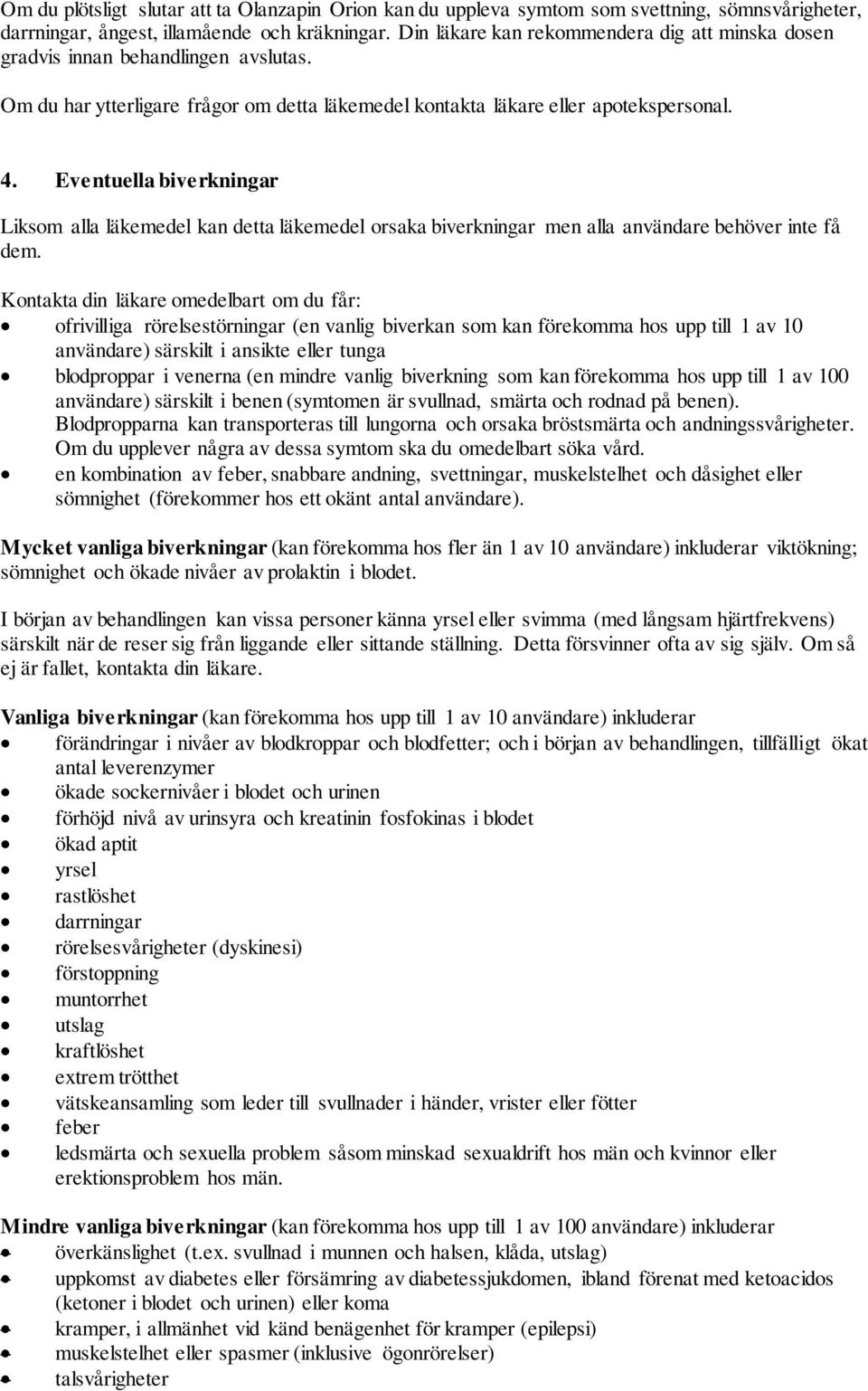 Eventuella biverkningar Liksom alla läkemedel kan detta läkemedel orsaka biverkningar men alla användare behöver inte få dem.