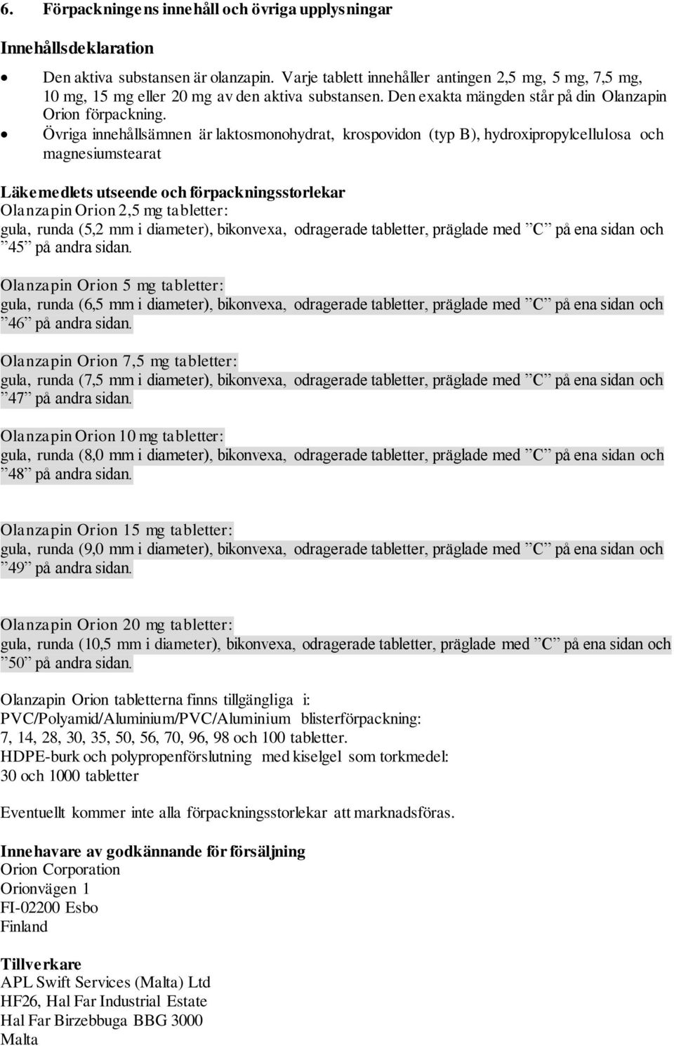 Övriga innehållsämnen är laktosmonohydrat, krospovidon (typ B), hydroxipropylcellulosa och magnesiumstearat Läkemedlets utseende och förpackningsstorlekar Olanzapin Orion 2,5 mg tabletter: gula,