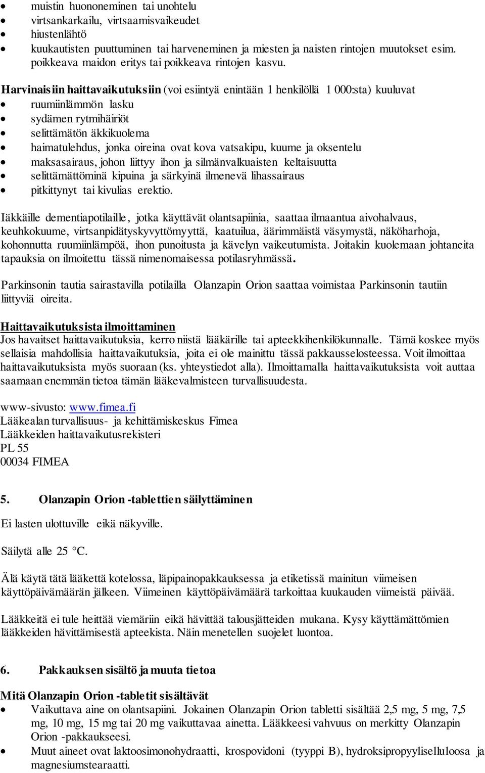 Harvinaisiin haittavaikutuksiin (voi esiintyä enintään 1 henkilöllä 1 000:sta) kuuluvat ruumiinlämmön lasku sydämen rytmihäiriöt selittämätön äkkikuolema haimatulehdus, jonka oireina ovat kova