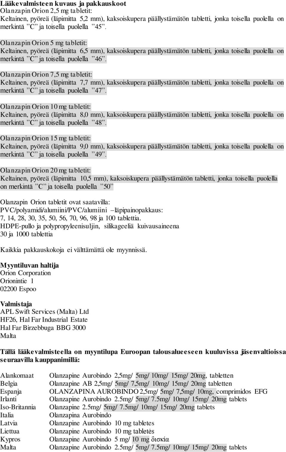 Olanzapin Orion 7,5 mg tabletit: Keltainen, pyöreä (läpimitta 7,7 mm), kaksoiskupera päällystämätön tabletti, jonka toisella puolella on merkintä C ja toisella puolella 47.