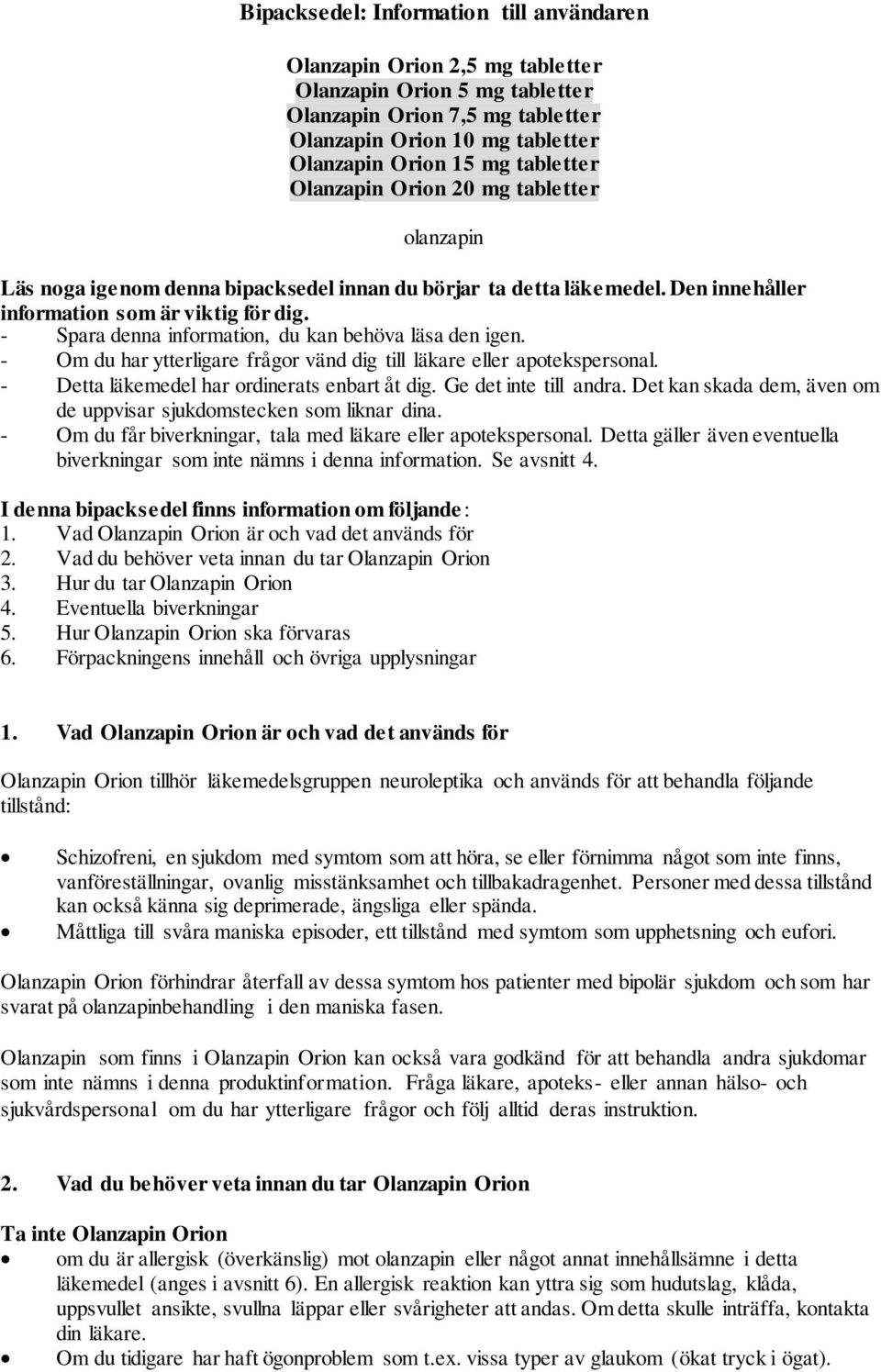 - Spara denna information, du kan behöva läsa den igen. - Om du har ytterligare frågor vänd dig till läkare eller apotekspersonal. - Detta läkemedel har ordinerats enbart åt dig.