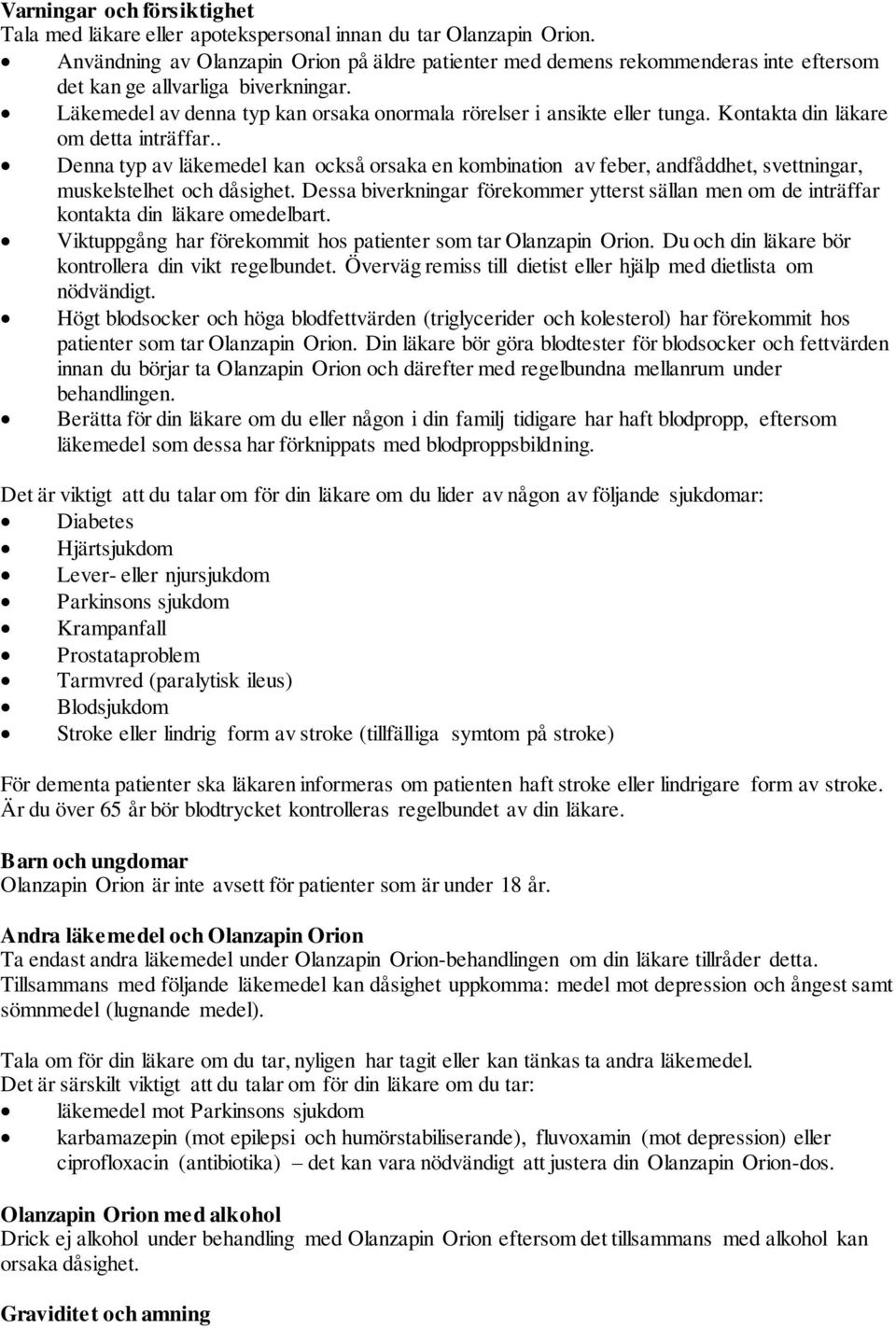 Kontakta din läkare om detta inträffar.. Denna typ av läkemedel kan också orsaka en kombination av feber, andfåddhet, svettningar, muskelstelhet och dåsighet.