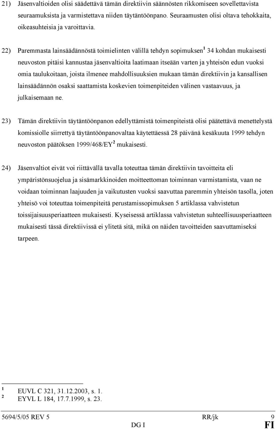 22) Paremmasta lainsäädännöstä toimielinten välillä tehdyn sopimuksen 1 34 kohdan mukaisesti neuvoston pitäisi kannustaa jäsenvaltioita laatimaan itseään varten ja yhteisön edun vuoksi omia