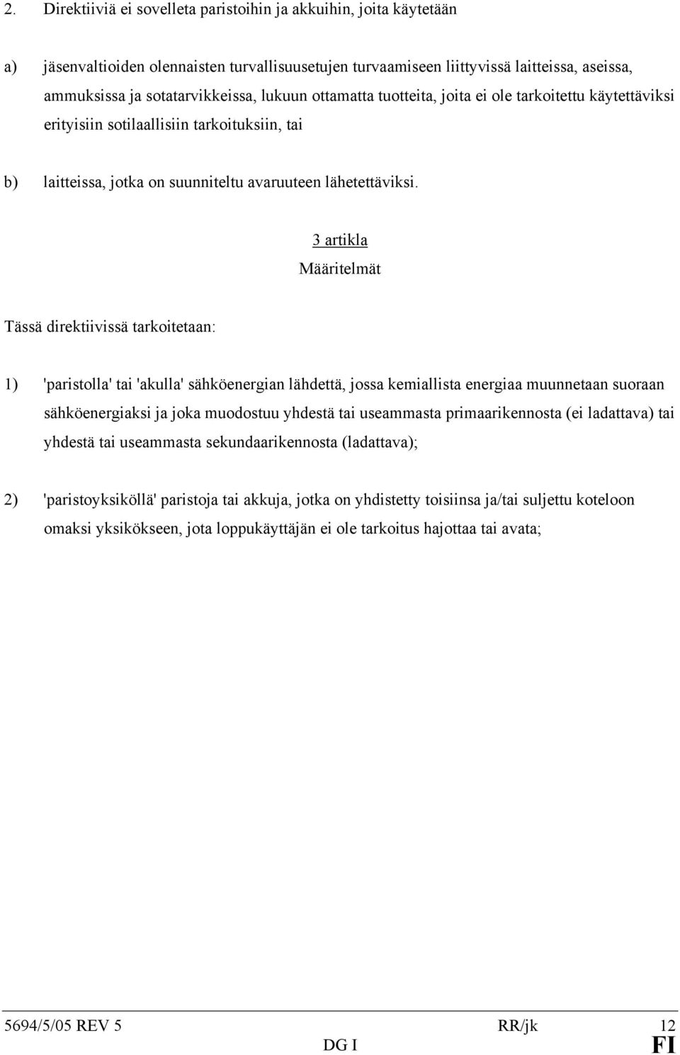 3 artikla Määritelmät Tässä direktiivissä tarkoitetaan: 1) 'paristolla' tai 'akulla' sähköenergian lähdettä, jossa kemiallista energiaa muunnetaan suoraan sähköenergiaksi ja joka muodostuu yhdestä