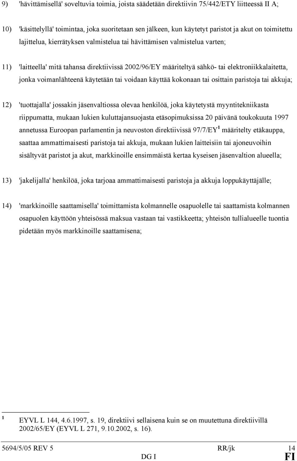 käytetään tai voidaan käyttää kokonaan tai osittain paristoja tai akkuja; 12) 'tuottajalla' jossakin jäsenvaltiossa olevaa henkilöä, joka käytetystä myyntitekniikasta riippumatta, mukaan lukien