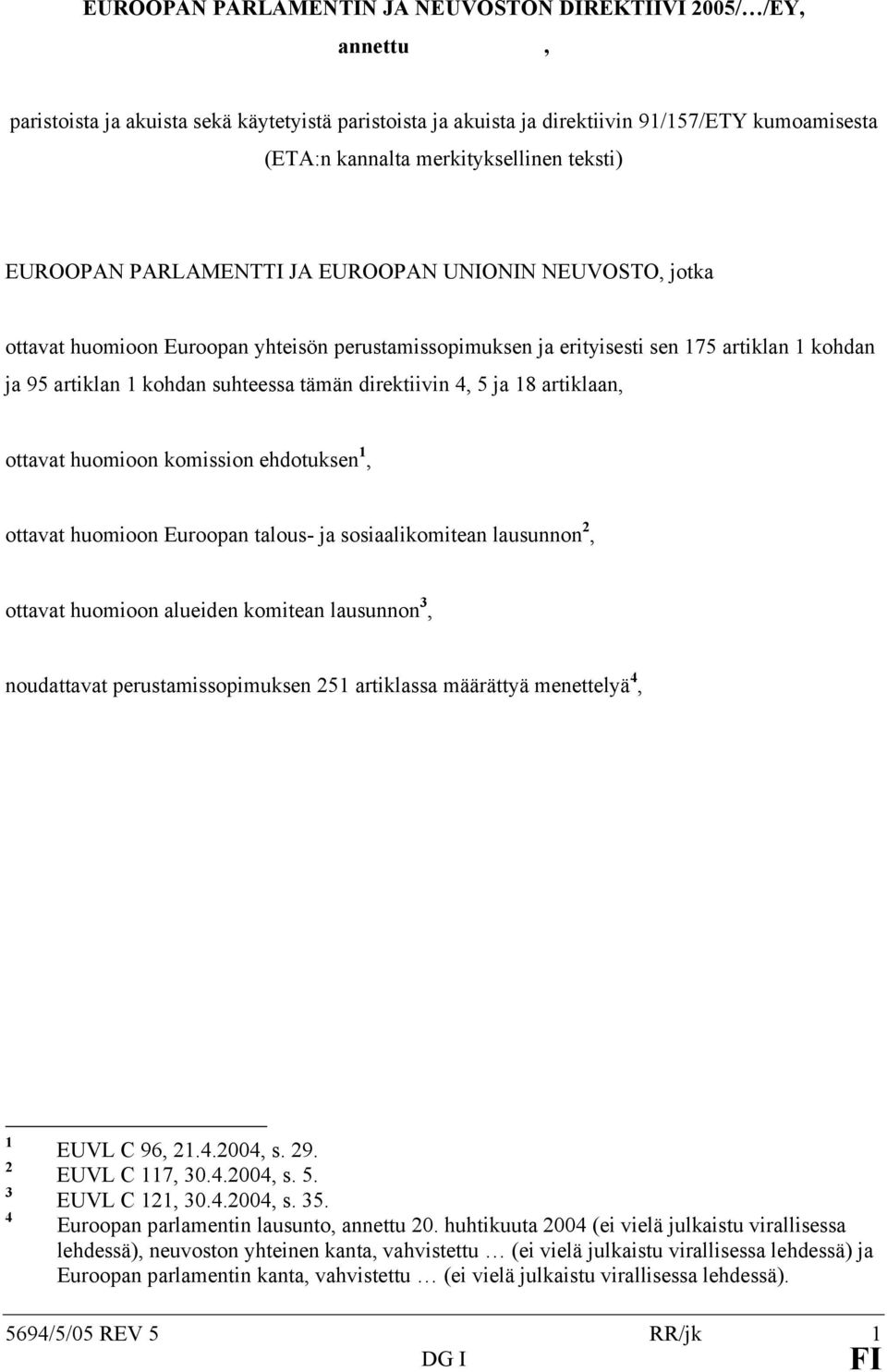 tämän direktiivin 4, 5 ja 18 artiklaan, ottavat huomioon komission ehdotuksen 1, ottavat huomioon Euroopan talous- ja sosiaalikomitean lausunnon 2, ottavat huomioon alueiden komitean lausunnon 3,