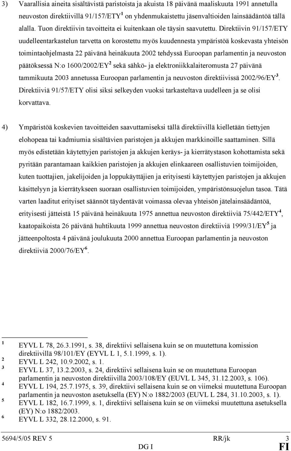 Direktiivin 91/157/ETY uudelleentarkastelun tarvetta on korostettu myös kuudennesta ympäristöä koskevasta yhteisön toimintaohjelmasta 22 päivänä heinäkuuta 2002 tehdyssä Euroopan parlamentin ja