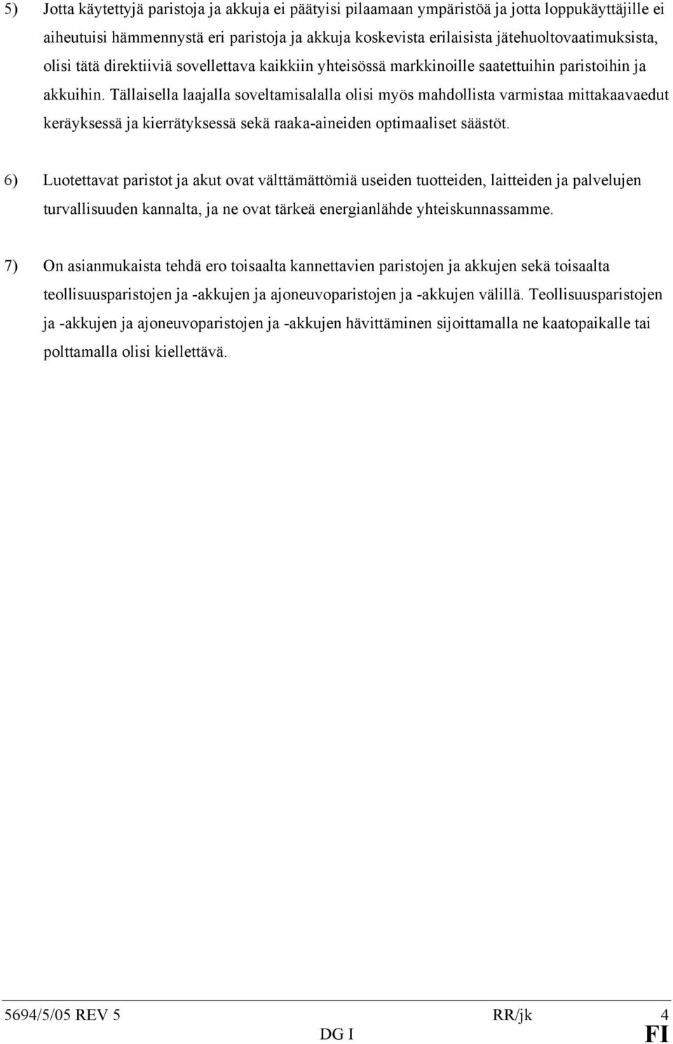 Tällaisella laajalla soveltamisalalla olisi myös mahdollista varmistaa mittakaavaedut keräyksessä ja kierrätyksessä sekä raaka-aineiden optimaaliset säästöt.