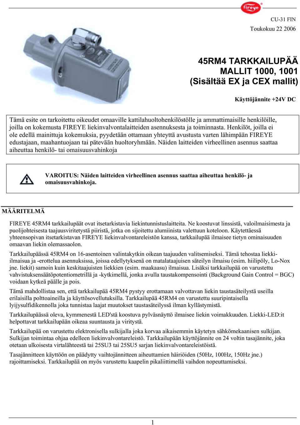 Henkilöt, joilla ei ole edellä mainittuja kokemuksia, pyydetään ottamaan yhteyttä avustusta varten lähimpään FIREYE edustajaan, maahantuojaan tai pätevään huoltoryhmään.