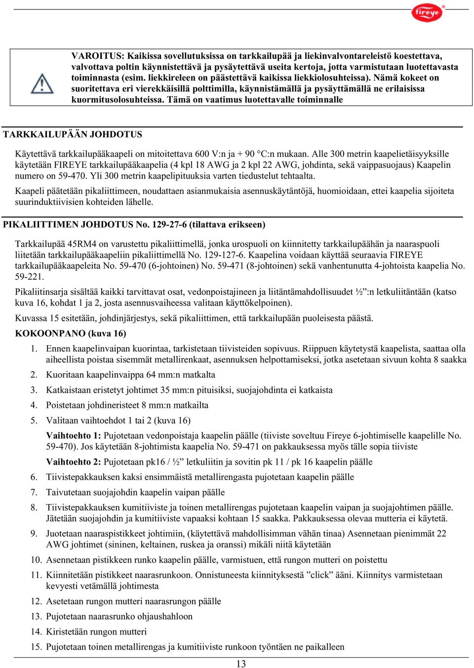 Tämä on vaatimus luotettavalle toiminnalle TARKKAILUPÄÄN JOHDOTUS Käytettävä tarkkailupääkaapeli on mitoitettava 600 V:n ja + 90 C:n mukaan.