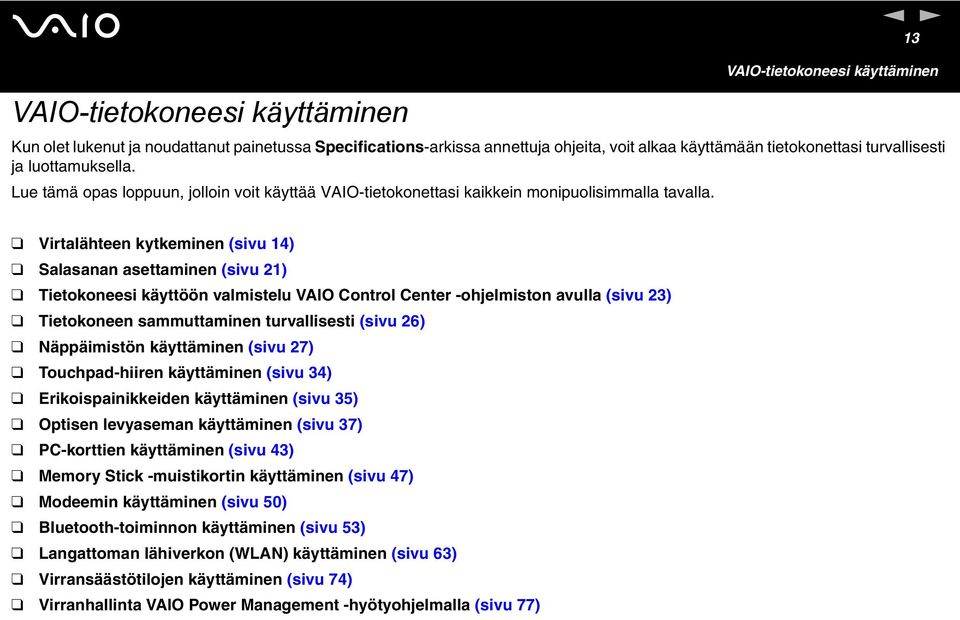 Virtalähteen kytkeminen (sivu 14) Salasanan asettaminen (sivu 21) Tietokoneesi käyttöön valmistelu VAIO Control Center -ohjelmiston avulla (sivu 23) Tietokoneen sammuttaminen turvallisesti (sivu 26)