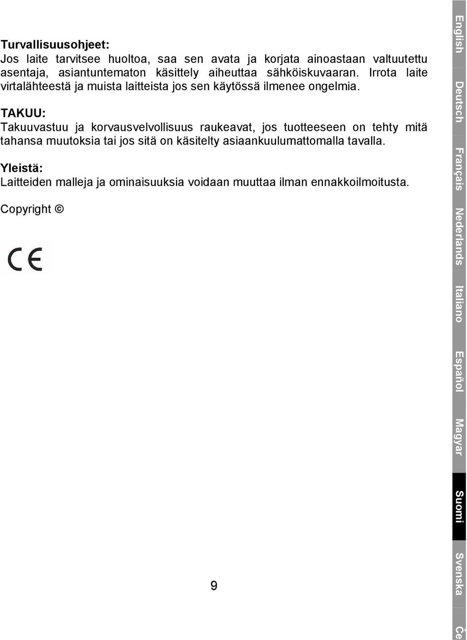 TAKUU: Takuuvastuu ja korvausvelvollisuus raukeavat, jos tuotteeseen on tehty mitä tahansa muutoksia tai jos sitä on käsitelty