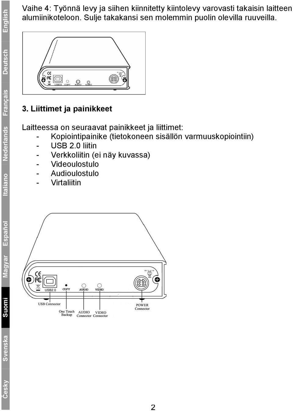 Liittimet ja painikkeet Laitteessa on seuraavat painikkeet ja liittimet: - Kopiointipainike (tietokoneen sisällön