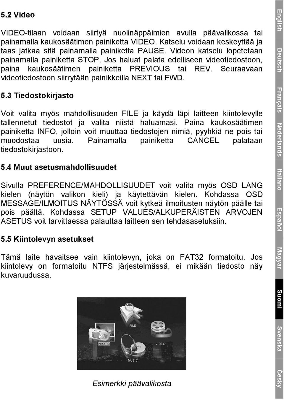 Seuraavaan videotiedostoon siirrytään painikkeilla NEXT tai FWD. 5.