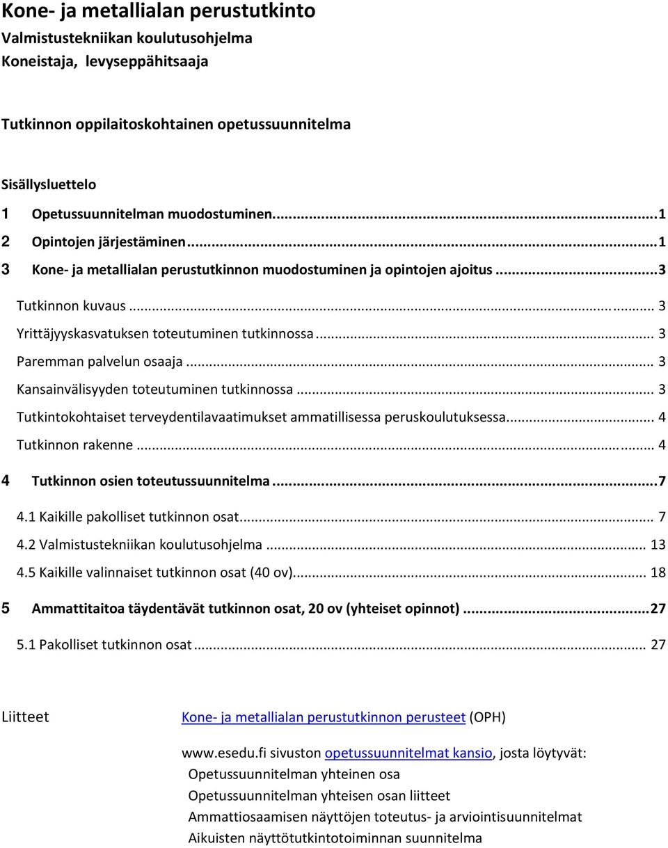 .. 3 Paremman palvelun osaaja... 3 Kansainvälisyyden toteutuminen tutkinnossa... 3 Tutkintokohtaiset terveydentilavaatimukset ammatillisessa peruskoulutuksessa... 4 Tutkinnon rakenne.