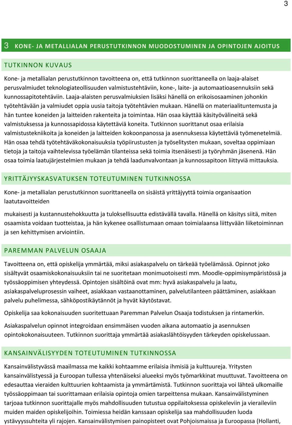 Laaja alaisten perusvalmiuksien lisäksi hänellä on erikoisosaaminen johonkin työtehtävään ja valmiudet oppia uusia taitoja työtehtävien mukaan.