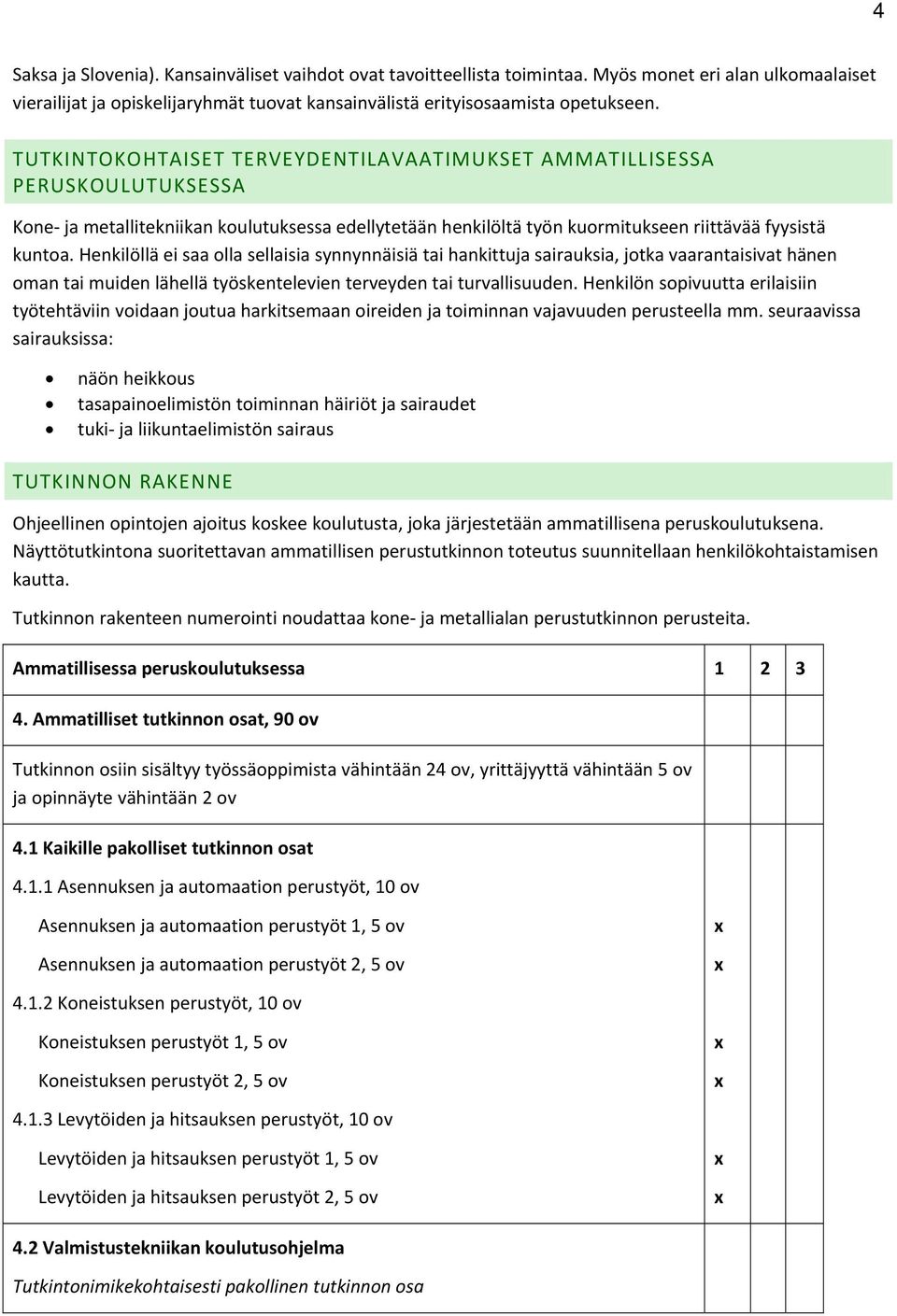 Henkilöllä ei saa olla sellaisia synnynnäisiä tai hankittuja sairauksia, jotka vaarantaisivat hänen oman tai muiden lähellä työskentelevien terveyden tai turvallisuuden.