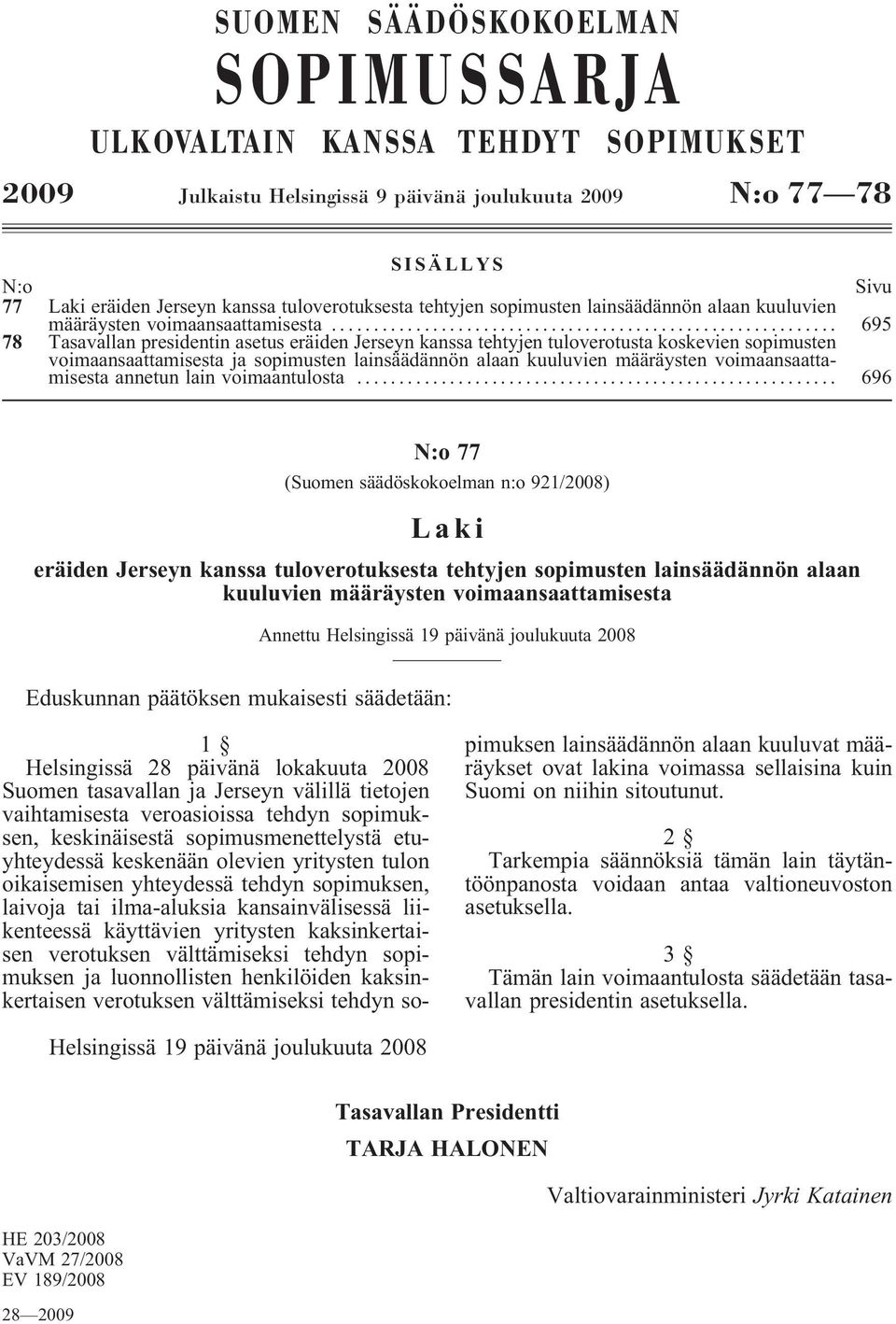 .. 695 78 Tasavallan presidentin asetus eräiden Jerseyn kanssa tehtyjen tuloverotusta koskevien sopimusten voimaansaattamisesta ja sopimusten lainsäädännön alaan kuuluvien määräysten