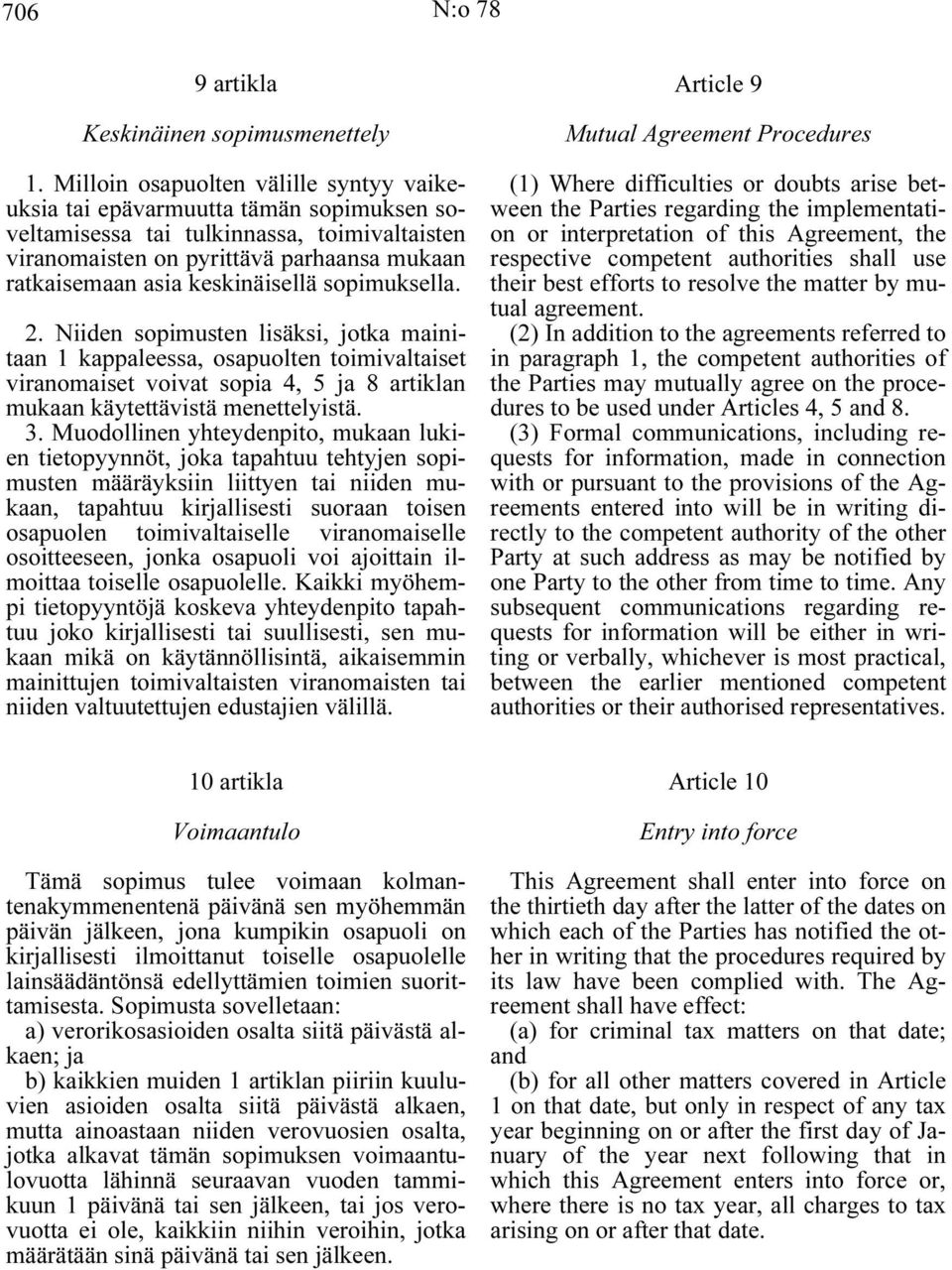 keskinäisellä sopimuksella. 2. Niiden sopimusten lisäksi, jotka mainitaan 1 kappaleessa, osapuolten toimivaltaiset viranomaiset voivat sopia 4, 5 ja 8 artiklan mukaan käytettävistä menettelyistä. 3.