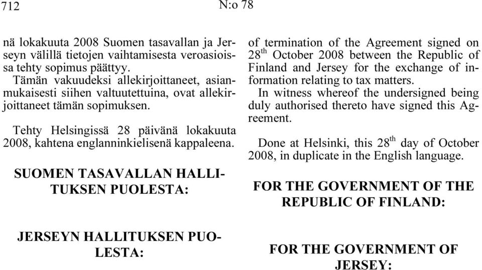 SUOMEN TASAVALLAN HALLI- TUKSEN PUOLESTA: JERSEYN HALLITUKSEN PUO- LESTA: of termination of the Agreement signed on 28 th October 2008 between the Republic of Finland and Jersey for the exchange of