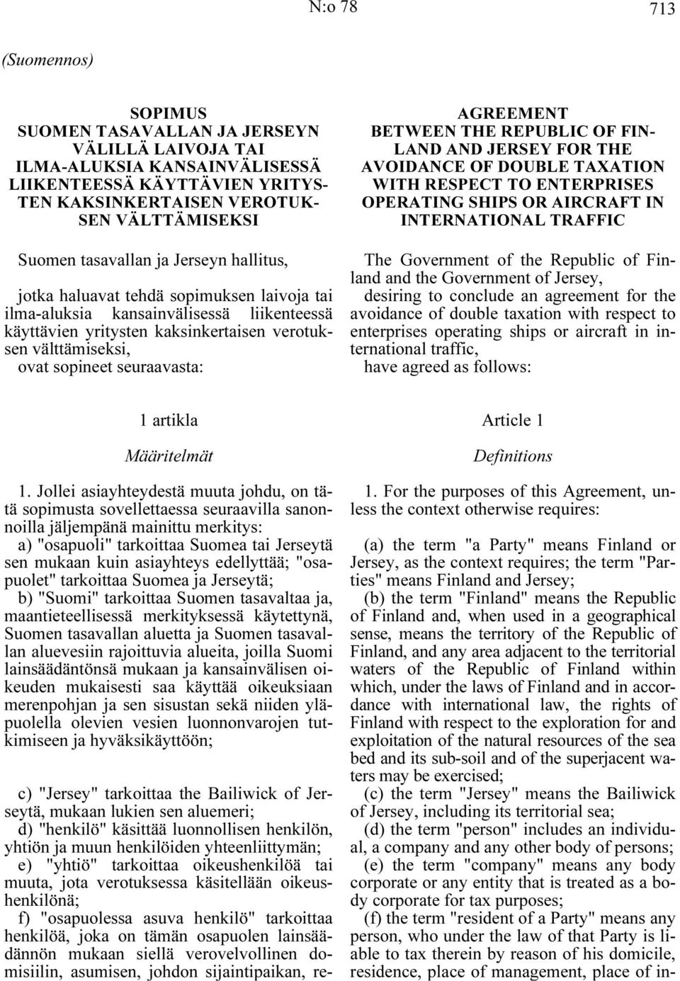 seuraavasta: AGREEMENT BETWEEN THE REPUBLIC OF FIN- LAND AND JERSEY FOR THE AVOIDANCE OF DOUBLE TAXATION WITH RESPECT TO ENTERPRISES OPERATING SHIPS OR AIRCRAFT IN INTERNATIONAL TRAFFIC The