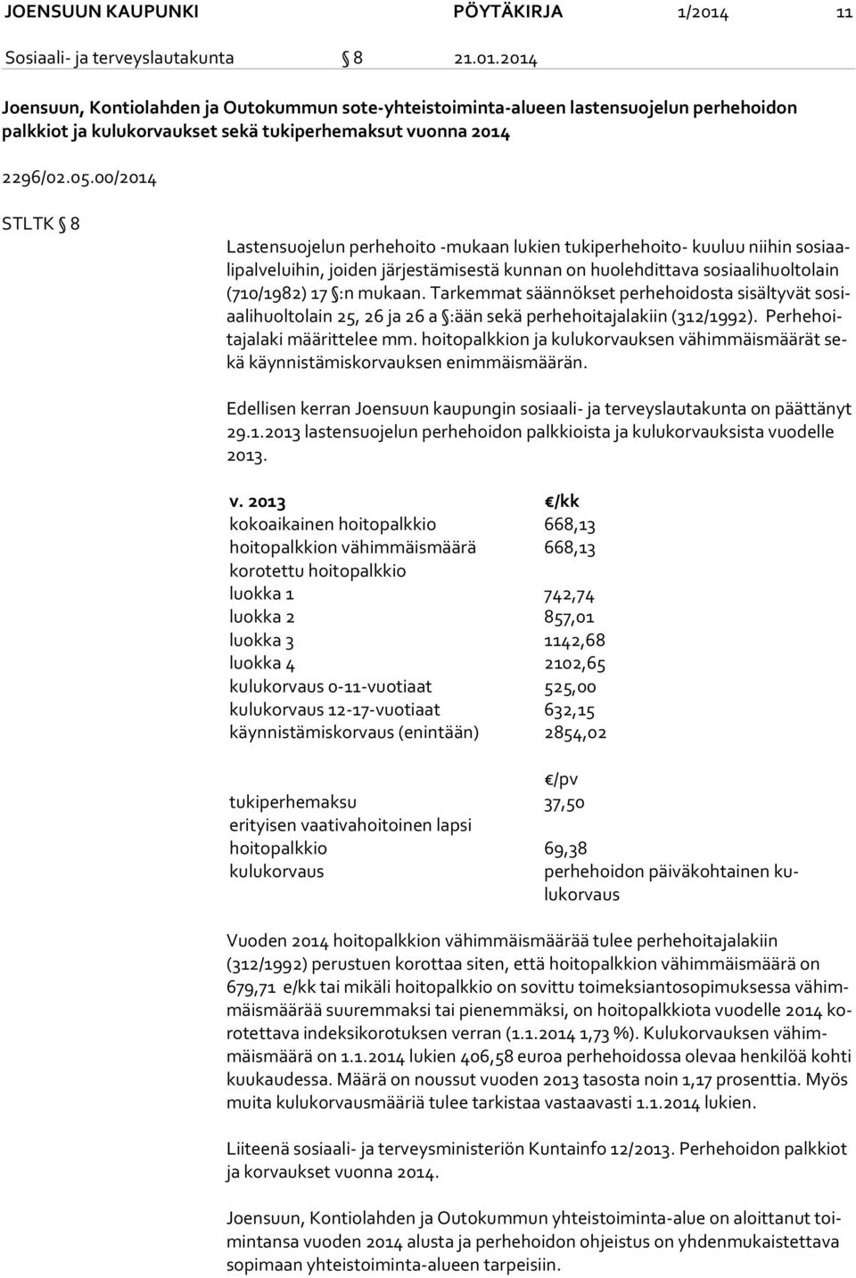 mukaan. Tarkemmat säännökset perhehoidosta sisältyvät so siaa li huol to lain 25, 26 ja 26 a :ään sekä perhehoitajalakiin (312/1992). Per he hoita ja la ki määrittelee mm.