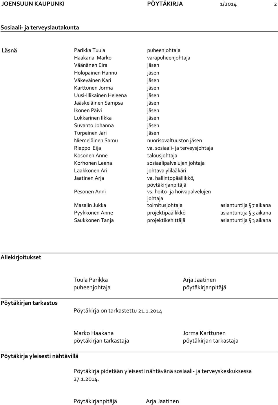 jäsen Rieppo Eija va. sosiaali- ja terveysjohtaja Kosonen Anne talousjohtaja Korhonen Leena sosiaalipalvelujen johtaja Laakkonen Ari johtava ylilääkäri Jaatinen Arja va.