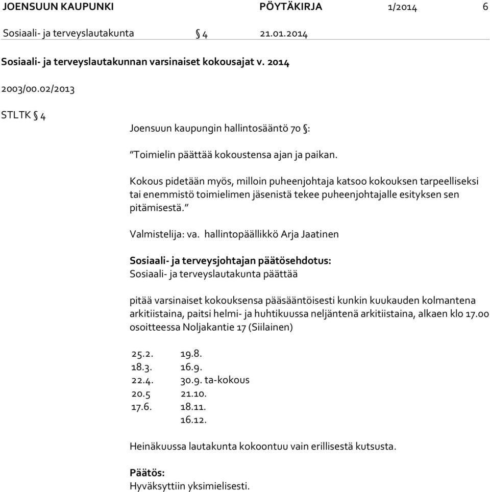 Kokous pidetään myös, milloin puheenjohtaja katsoo kokouksen tarpeelliseksi tai enemmistö toimielimen jäsenistä tekee puheenjohtajalle esityksen sen pitämisestä. Valmistelija: va.