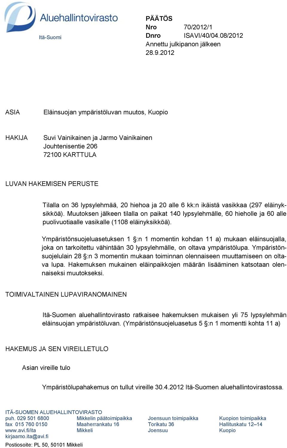 alle 6 kk:n ikäistä vasikkaa (297 eläinyksikköä). Muutoksen jälkeen tilalla on paikat 140 lypsylehmälle, 60 hieholle ja 60 alle puolivuotiaalle vasikalle (1108 eläinyksikköä).