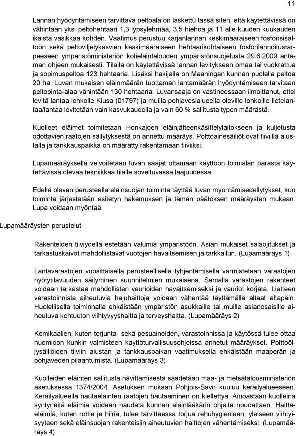 ympäristönsuojelusta 29.6.2009 antaman ohjeen mukaisesti. Tilalla on käytettävissä lannan levitykseen omaa tai vuokrattua ja sopimuspeltoa 123 hehtaaria.