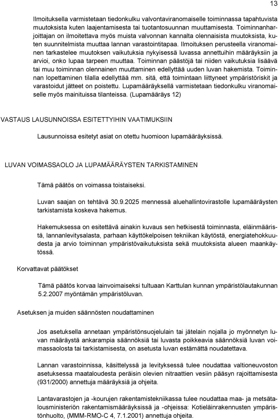 Ilmoituksen perusteella viranomainen tarkastelee muutoksen vaikutuksia nykyisessä luvassa annettuihin määräyksiin ja arvioi, onko lupaa tarpeen muuttaa.