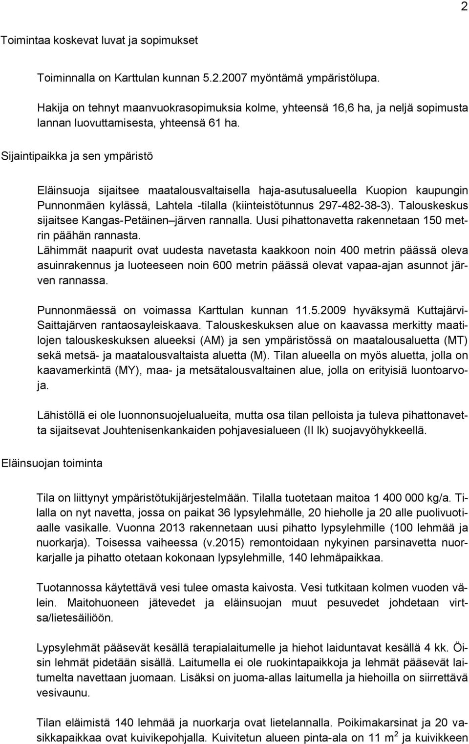 Sijaintipaikka ja sen ympäristö Eläinsuoja sijaitsee maatalousvaltaisella haja-asutusalueella Kuopion kaupungin Punnonmäen kylässä, Lahtela -tilalla (kiinteistötunnus 297-482-38-3).