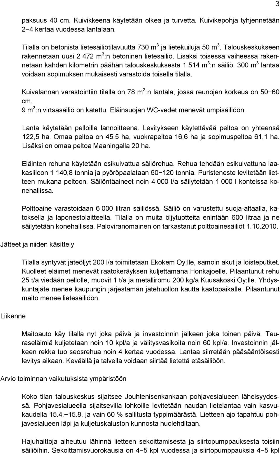 300 m 3 lantaa voidaan sopimuksen mukaisesti varastoida toisella tilalla. Kuivalannan varastointiin tilalla on 78 m 2 :n lantala, jossa reunojen korkeus on 50 60 cm. 9 m 3 :n virtsasäiliö on katettu.