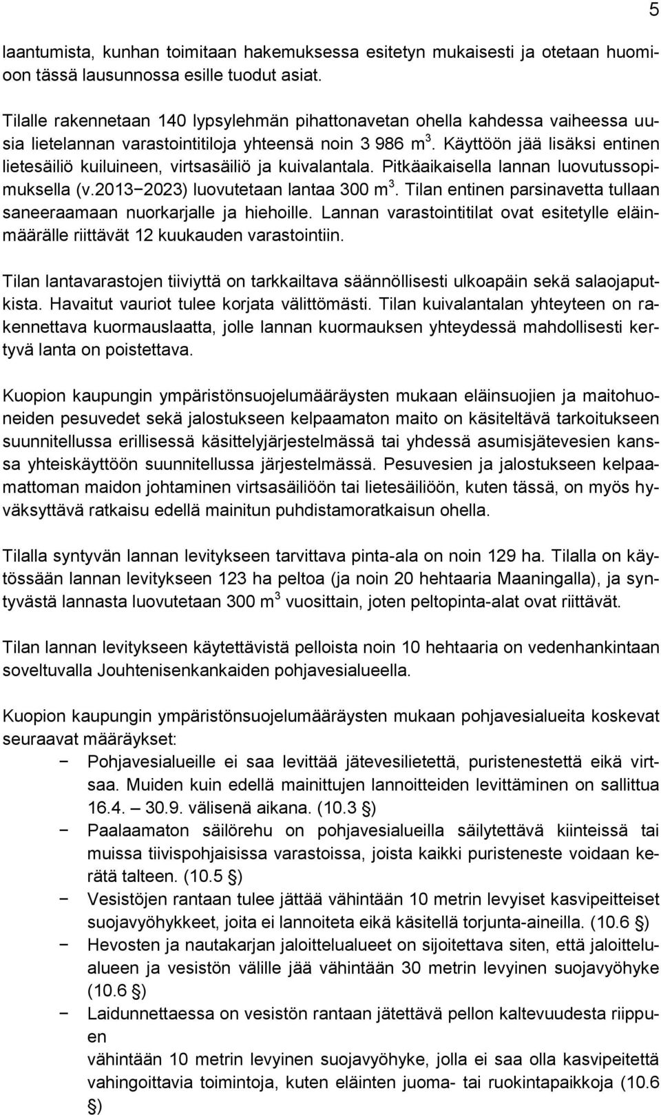 Käyttöön jää lisäksi entinen lietesäiliö kuiluineen, virtsasäiliö ja kuivalantala. Pitkäaikaisella lannan luovutussopimuksella (v.2013 2023) luovutetaan lantaa 300 m 3.