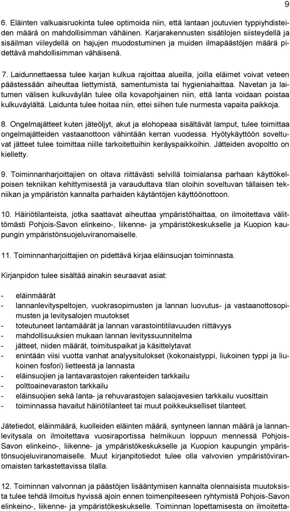 Laidunnettaessa tulee karjan kulkua rajoittaa alueilla, joilla eläimet voivat veteen päästessään aiheuttaa liettymistä, samentumista tai hygieniahaittaa.