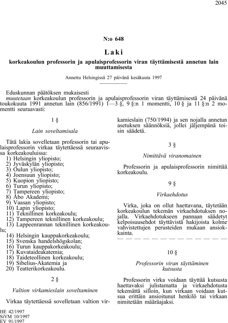 Tätä lakia sovelletaan professorin tai apulaisprofessorin virkaa täytettäessä seuraavissa korkeakouluissa: 1) Helsingin yliopisto; 2) Jyväskylän yliopisto; 3) Oulun yliopisto; 4) Joensuun yliopisto;